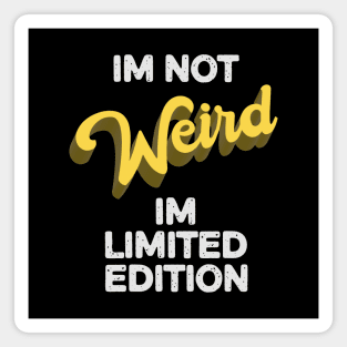 Im not weird, Im limited edition funny Magnet